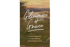 Glimmers of Grace: A Doctor's Reflections on Faith, Suffering, and the Goodness of God