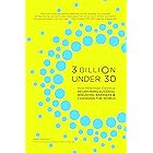 3 Billion Under 30: How Millennials Continue Redefining Success, Breaking Barriers, and Changing The World: 75 Stories of Ent