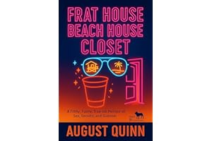 Frat House, Beach House, Closet: A Filthy, Funny, True-ish Memoir of Sex, Secrets, and Summer