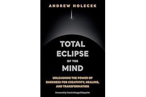 Total Eclipse of the Mind: Unleashing the Power of Darkness for Creativity, Healing, and Transformation