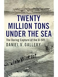 Twenty Million Tons Under the Sea: The Daring Capture of the U-505