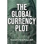The Global Currency Plot: How the Deep State Will Betray Your Freedom, and How to Prevent It