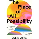 The Place of All Possibility: Cultivating Creativity Through Ancient Jewish Wisdom