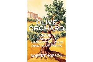 The Olive Orchard: A Guide to Growing and Harvesting Your Own Olive Trees (Gardening Design Book 5)
