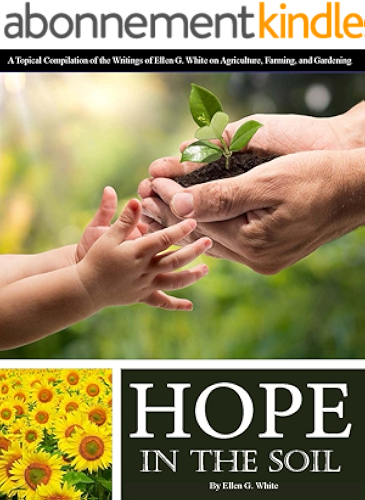 Download Hope in the Soil: A Topical Compilation of the Writings of Ellen G. White on Agriculture, Farming, and Gardening (English Edition) PDF