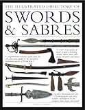 The Illustrated Directory Swords & Sabres: A visual encyclopedia of edged weapons, including swords, sabres, pikes, polearms and lances, with over 550 photographs