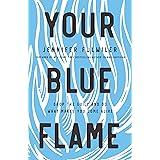 Your Blue Flame: Drop the Guilt and Do What Makes You Come Alive