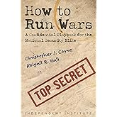 How to Run Wars: A Confidential Playbook for the National Security Elite (Independent Institute Studies in Political Economy)