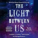 The Light Between Us: Stories From Heaven. Lessons