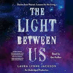 The Light Between Us: Stories From Heaven. Lessons