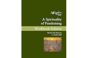 A Spirituality of Fundraising Workbook Edition: The Henri Nouwen Spirituality Series (The Henri J. M. Nouwen)