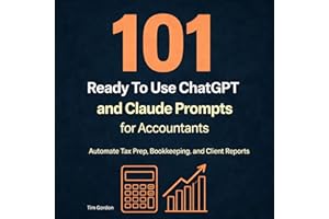 101 Ready To Use ChatGPT and Claude Prompts for Accountants: Automate Tax Prep, Bookkeeping, and Client Reports