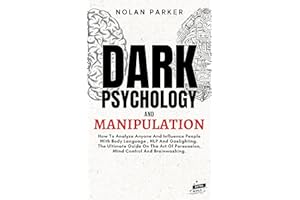 Dark Psychology And Manipulation: How To Analyze Anyone And Influence People With Body Language, NLP And Gaslighting. The Ult