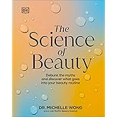 The Science of Beauty: Debunk the Myths and Discover What Goes into Your Beauty Routine (Dk)