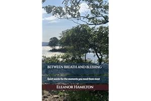 Between Breath and Blessing: Quiet words for the moments you need them most