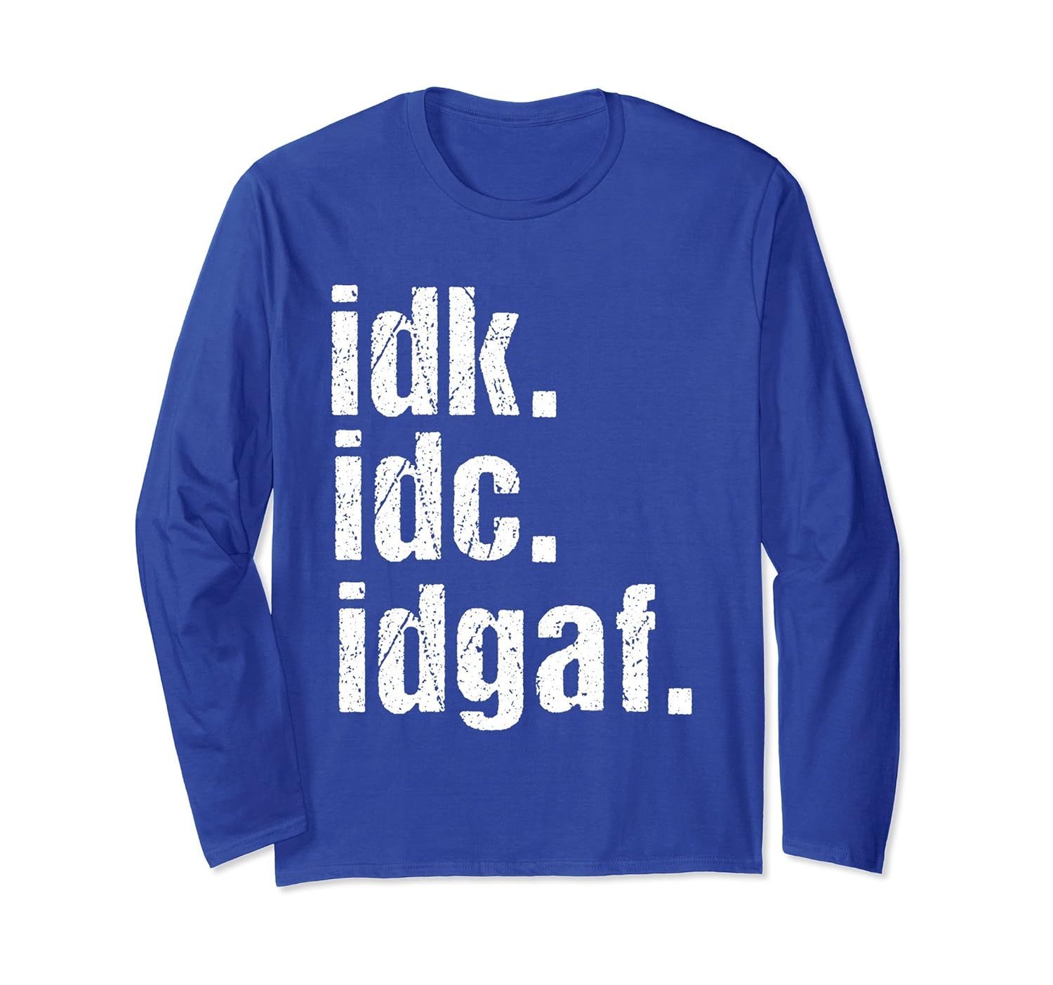 Funny Saying Longsleeve Shirt Idk Idc Idgaf Quote-ANZ