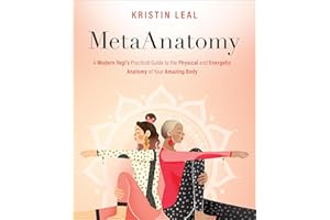 MetaAnatomy: A Modern Yogi's Practical Guide to the Physical and Energetic Anatomy of Your Amazing Body