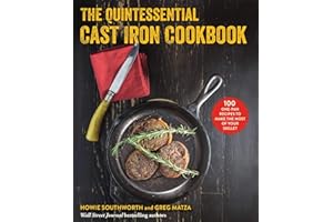 The Quintessential Cast Iron Cookbook: 100 One-Pan Recipes to Make the Most of Your Skillet