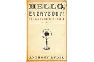 Hello, Everybody!: The Dawn of American Radio