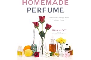 Homemade Perfume: Create Exquisite, Naturally Scented Products to Fill Your Life with Botanical Aromas