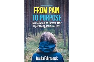 From Pain to Purpose: How to Return to Purpose After Experiencing Trauma or Loss