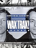INDUSTRIAL ACCIDENT: The Story of Wax Trax! Records