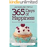 365 Days of Happiness - Because happiness is a piece of cake: A step-by-step guide to being happy