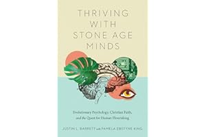 Thriving with Stone Age Minds: Evolutionary Psychology, Christian Faith, and the Quest for Human Flourishing (BioLogos Books 