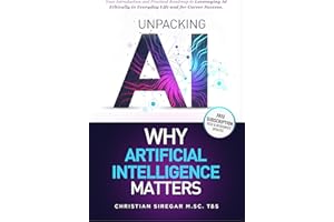 Unpacking AI - Why Artificial Intelligence Matters: Your Practical Introduction and Roadmap to Leveraging AI Ethically in Eve