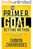 The P.R.I.M.E.R. Goal Setting Method: The Only Goal Achievement Guide You'll Ever Need!