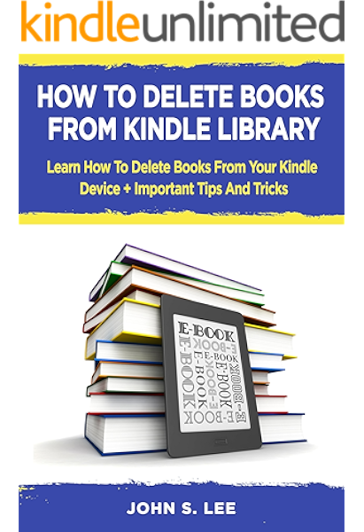 How To Delete Books From Kindle Library Learn How To Delete Books From Your Kindle Device Important Tips And Tricks Kindle Edition By Lee John S Reference Kindle Ebooks Amazon Com