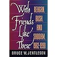 With Friends Like These: Reagan Bush and Saddam, 1982-1990
