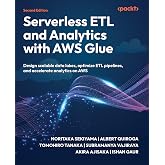 Serverless ETL and Analytics with AWS Glue: Design scalable data lakes, optimize ETL pipelines, and accelerate analytics on AWS
