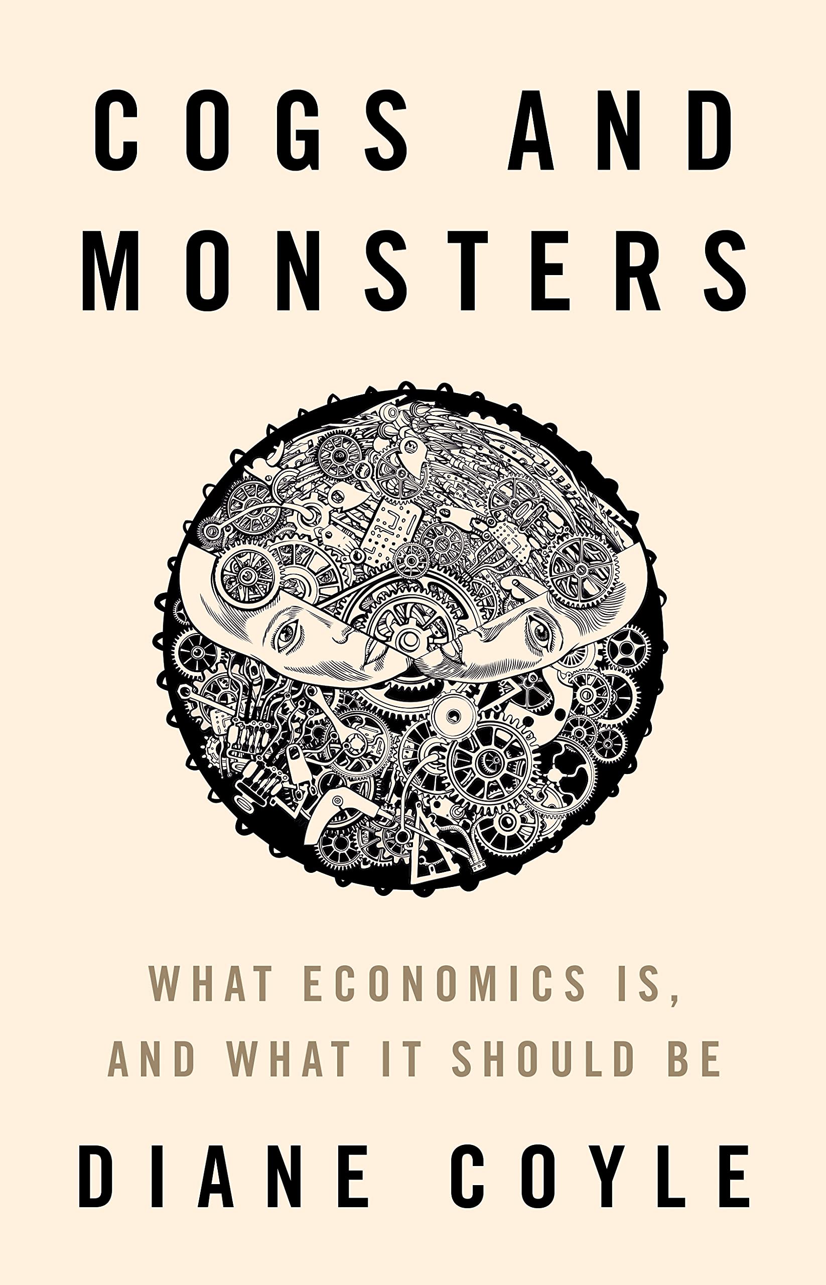 Cogs and Monsters: What Economics Is, and What It Should Be: Coyle, Diane:  9780691210599: Amazon.com: Books