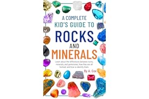 A Complete Kid's Guide to Rocks and Minerals: Learn about the differences between rocks, minerals, and gemstones, how they're