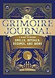 The Grimoire Journal: A Place to Record Spells, Rituals, Recipes, and More