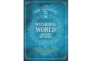 The Ultimate Wizarding World History of Magic: A comprehensive chronicle of the Harry Potter universe through the ages (The Unofficial Harry Potter Reference Library)