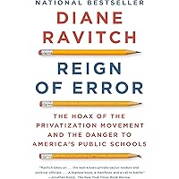 Reign of Error: The Hoax of the Privatization Movement and the Danger to America's Public Schools