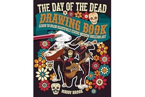 The Day of the Dead Drawing Book: Learn to Draw Beautifully Festive Mexican Skeleton Art