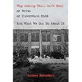 Why Johnny Still Can't Read or Write or Understand Math: And What We Can Do About It