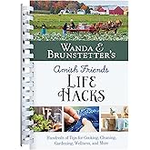 Wanda E. Brunstetter's Amish Friends Life Hacks: Hundreds of Tips for Cooking, Cleaning, Gardening, Wellness, and More