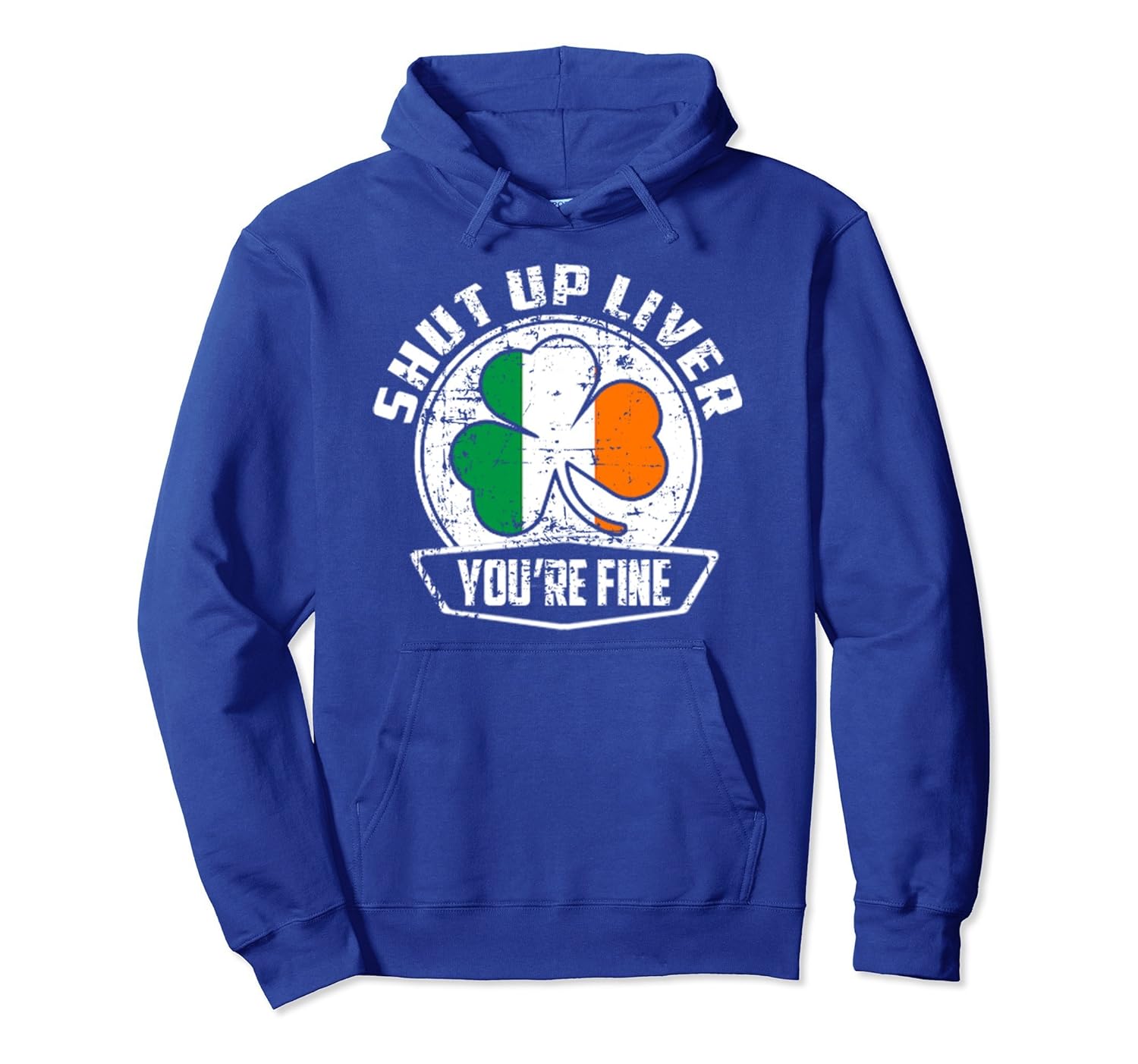 Shut Up Liver You're Fine Hoodie,St.Patrick's Day Gift-ANZ