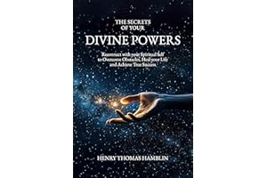 The Secrets of your Divine Powers: Reconnect with your Spiritual Self to Overcome Obstacles, Heal your Life and Achieve True 
