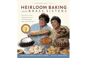 Heirloom Baking with the Brass Sisters: More than 100 Years of Recipes Discovered and Collected by the Queens of Comfort Food
