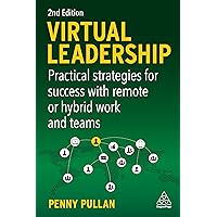 Virtual Leadership: Practical Strategies for Success with Remote or Hybrid Work and Teams