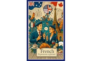 French Expressions explained: French expressions made simple : Learn, Laugh, and Speak Fluently