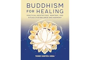 Buddhism for Healing: Practical Meditations, Mantras, and Rituals for Balance and Harmony