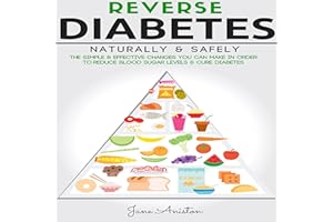 Reverse Diabetes Naturally & Safely: The Simple & Effective Changes You Can Make in Order to Reduce Blood Sugar Levels & Cure