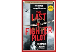 The Last Fighter Pilot: The True Story of the Final Combat Mission of World War II (World War II Collection)