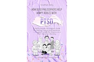 How Dead Philosophers Help Wimpy Adults with PTSD: A Gentle Roman Philosophers Guide for Healing Trauma and Depression — A Su